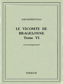 Le vicomte de Bragelonne VI