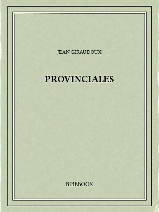 Provinciales - Jean Giraudoux - Bibebook