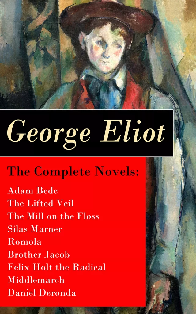 The Complete Novels: Adam Bede + The Lifted Veil + The Mill on the Floss + Silas Marner + Romola + Brother Jacob + Felix Holt the Radical + Middlemarch + Daniel Deronda - George Eliot - e-artnow