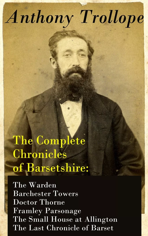 The Complete Chronicles of Barsetshire: The Warden + Barchester Towers + Doctor Thorne + Framley Parsonage + The Small House at Allington + The Last Chronicle of Barset - Anthony Trollope - e-artnow