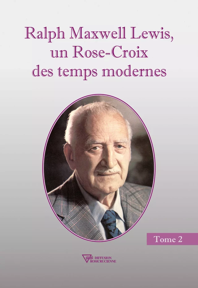 Ralph Maxwell Lewis, un Rose-Croix des temps modernes T2 - Ralph M. Lewis - Diffusion rosicrucienne