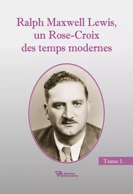 Ralph Maxwell Lewis, un Rose-Croix des temps modernes T1