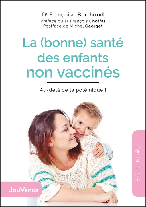 La (bonne) santé des enfants non vaccinés : Au-delà de la polémique ! - Françoise BERTHOUD, François Choffat, Michel Georget - Éditions Jouvence