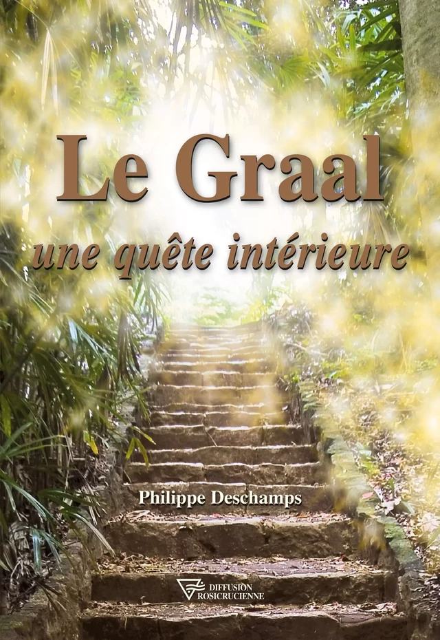 Le Graal une quête intérieure - Philippe Deschamps - Diffusion rosicrucienne