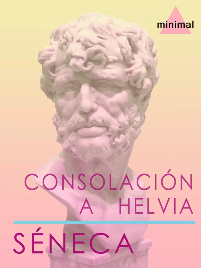 Consolación a Helvia - Séneca Séneca - Editorial Minimal