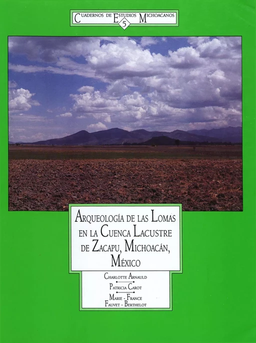 Arqueología de las Lomas en la cuenca lacustre de Zacapu, Michoacán, México - Charlotte Arnauld, Patricia Carot, Marie-France Fauvet-Berthelot - Centro de estudios mexicanos y centroamericanos