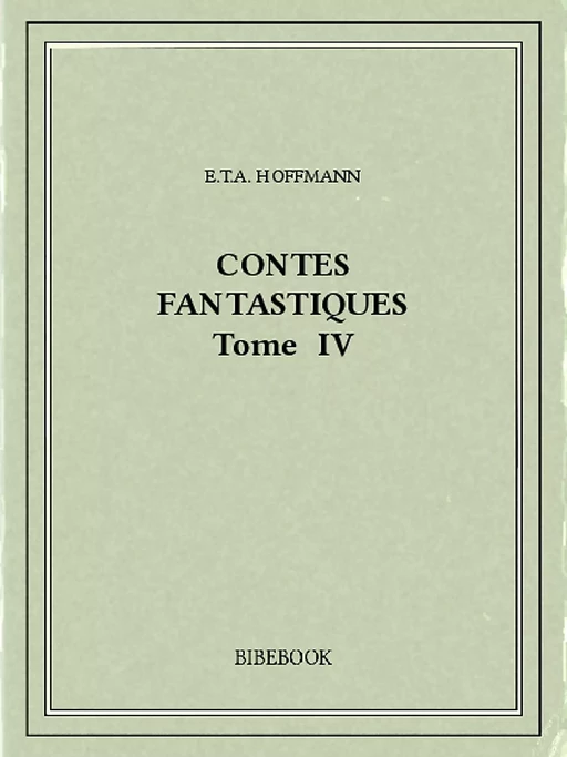 Contes fantastiques IV - E.T.A. Hoffmann - Bibebook