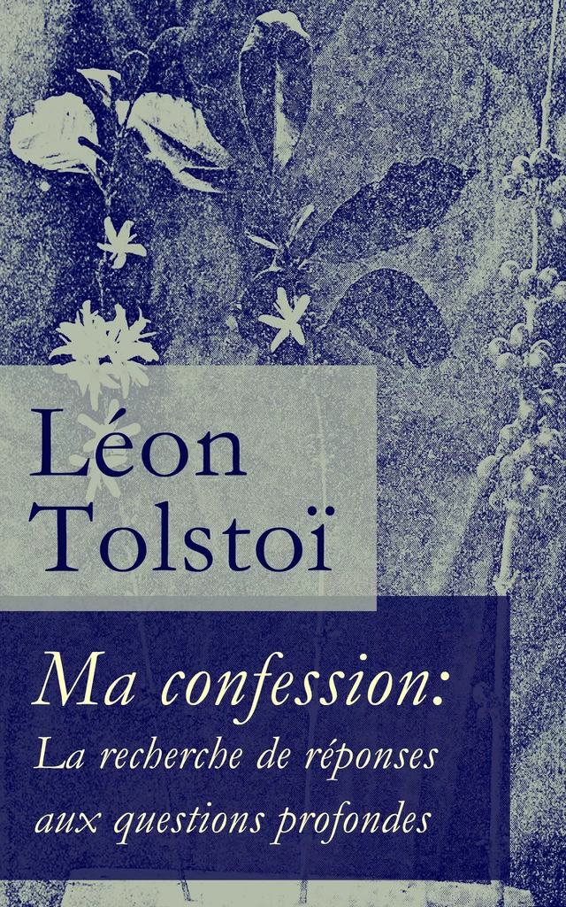 Ma confession: La recherche de réponses aux questions profondes - Léon Tolstoï - e-artnow