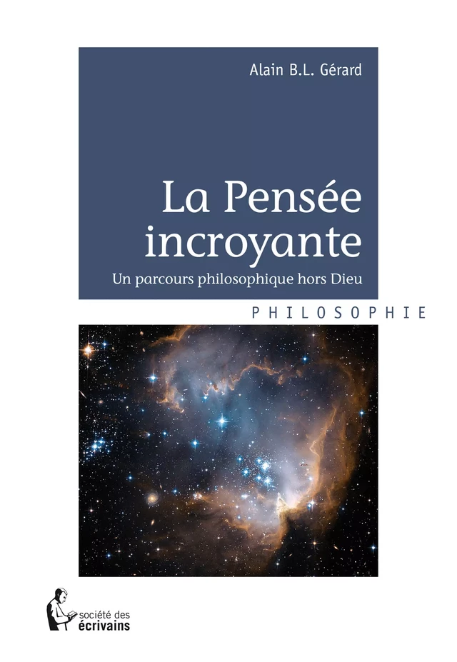 La Pensée incroyante - Alain B.L. GERARD - Société des écrivains