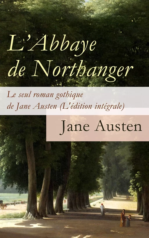 L’Abbaye de Northanger - Le seul roman gothique de Jane Austen (L'édition intégrale) - Jane Austen - e-artnow