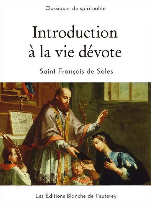 Introduction à la vie dévote - Saint François De Sales Saint François De Sales - Les Editions Blanche de Peuterey