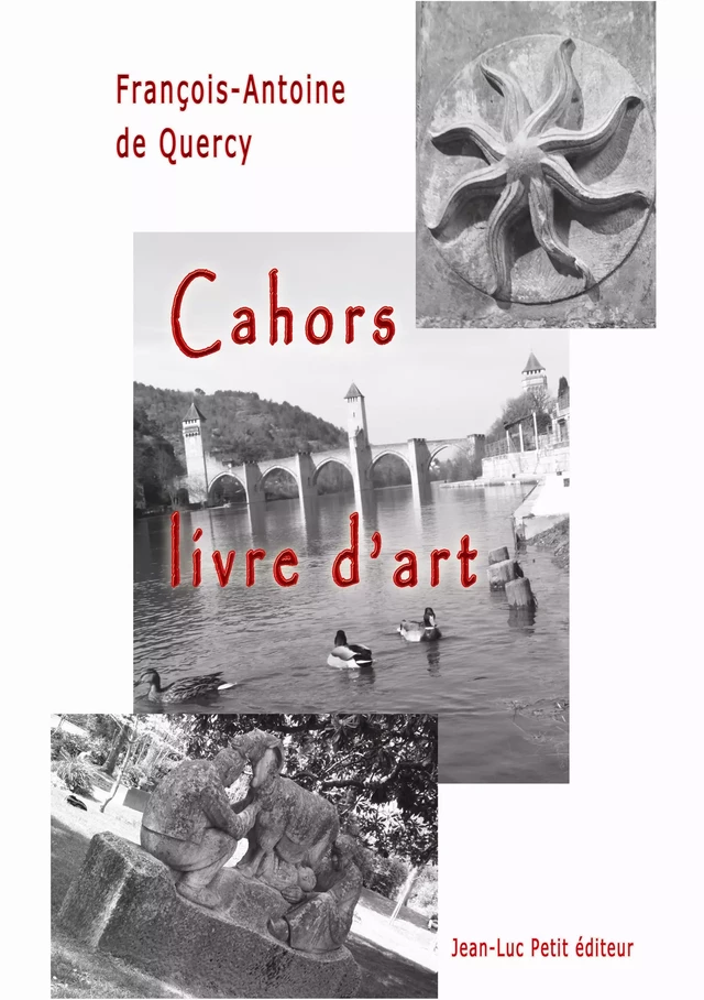 Cahors, livre d’art - François-Antoine De Quercy - Jean-Luc PETIT Editions