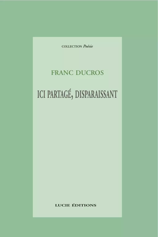 Ici partagé, disparaissant - Franc Ducros - Lucie éditions