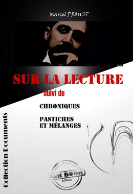 Sur la lecture suivi de "Chroniques" & "Pastiches et mélanges" [édition intégrale revue et mise à jour]