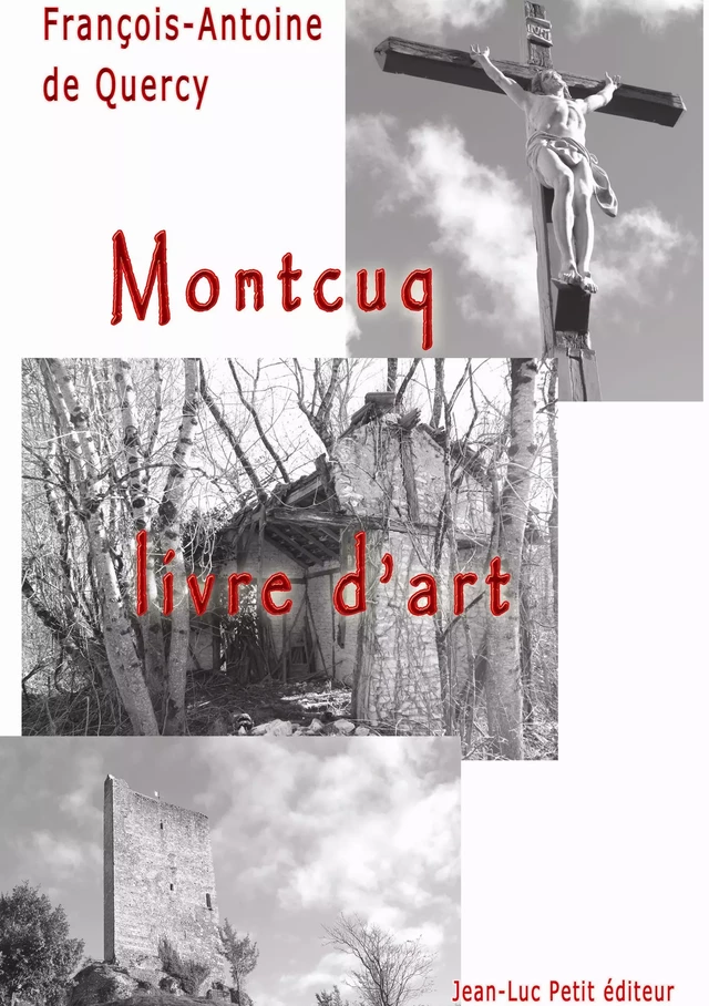 Montcuq, livre d’art - François-Antoine De Quercy - Jean-Luc PETIT Editions