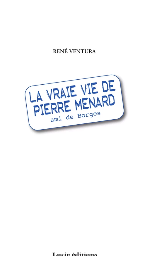 La vraie vie de Pierre Menard, ami de Borgès - René Ventura - Lucie éditions