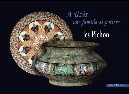 A Uzès, une famille de potiers : les Pichon. - Jean-Paul Pichon - Lucie éditions