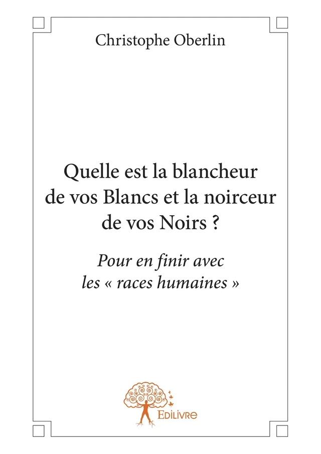 Quelle est la blancheur de vos Blancs et la noirceur de vos Noirs? - Christophe Oberlin - Editions Edilivre