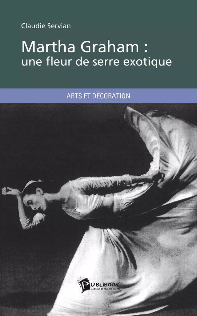 Martha Graham : une fleur de serre exotique - Claudie Servian - Publibook