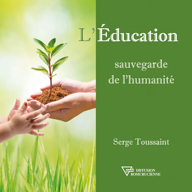 L'Education, sauvegarde de l'humanité - Serge Toussaint - Diffusion rosicrucienne