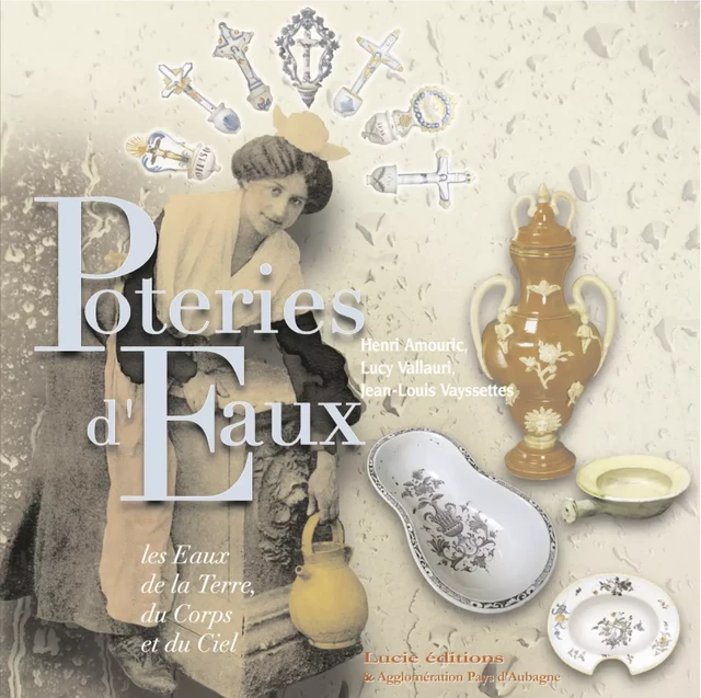 Poteries d'eaux - Henri Amouric, Jean-Louis Vayssettes, Lucy Vallauri - Lucie éditions