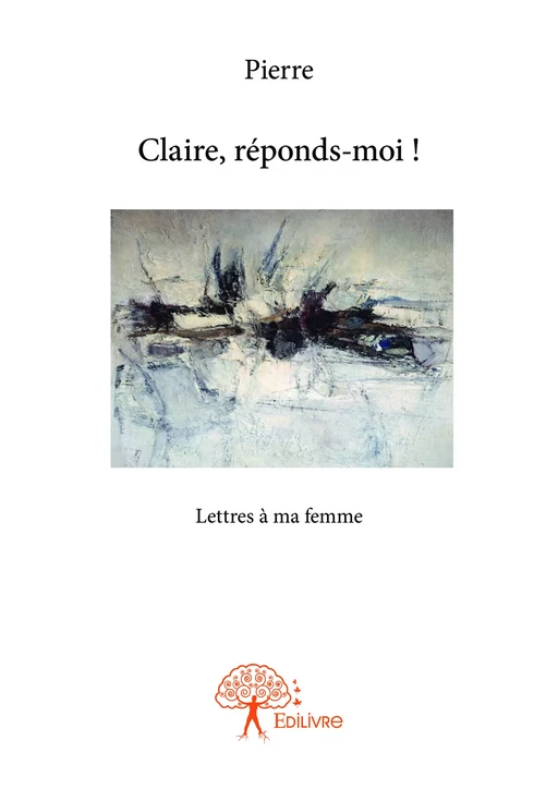 Claire, réponds-moi ! - Pierre BRASSEUR - Editions Edilivre