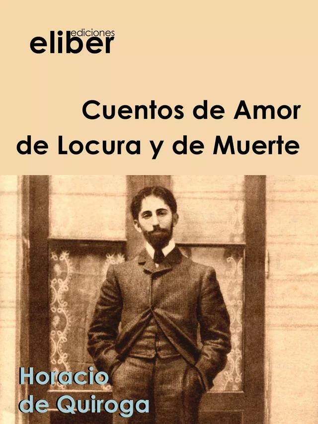 Cuentos de Amor de Locura y de Muerte - Horacio De Quiroga - Eliber Ediciones