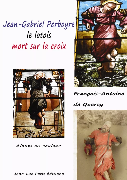 Jean-Gabriel Perboyre, le lotois mort sur la croix - François-Antoine De Quercy - Jean-Luc PETIT Editions