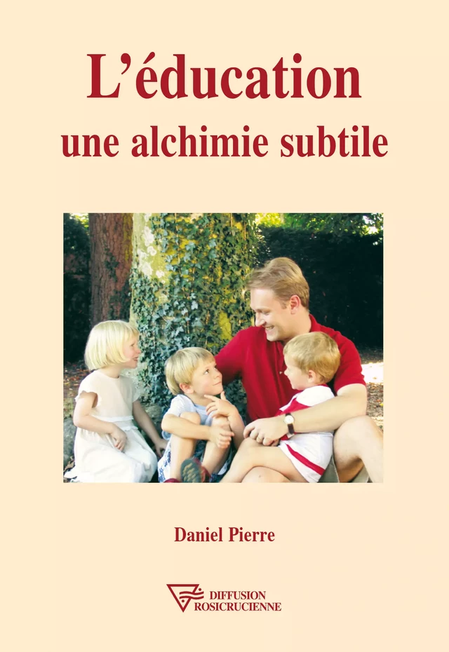 L'éducation, une alchimie subtile - Pierre Daniel - Diffusion rosicrucienne