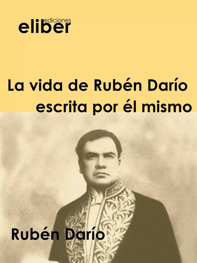 La vida de Rubén Darío escrita por él mismo - Rubén Darío - Eliber Ediciones