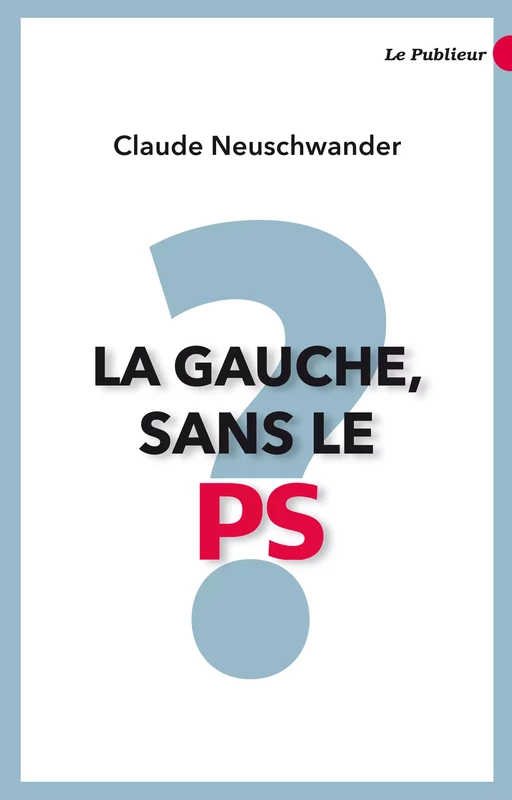 La gauche, sans le PS? - Claude Neuschwander - Le Publieur