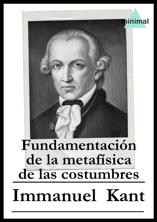 Fundamentación de la metafísica de las costumbres - Immanuel Kant - Editorial Minimal