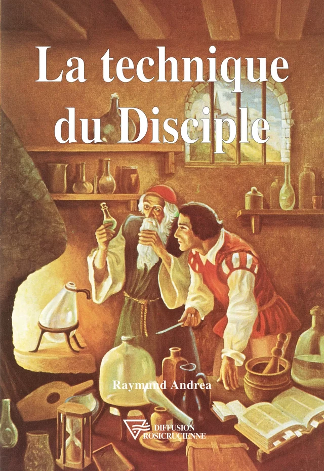 La technique du Disciple - Raymund Andrea - Diffusion rosicrucienne