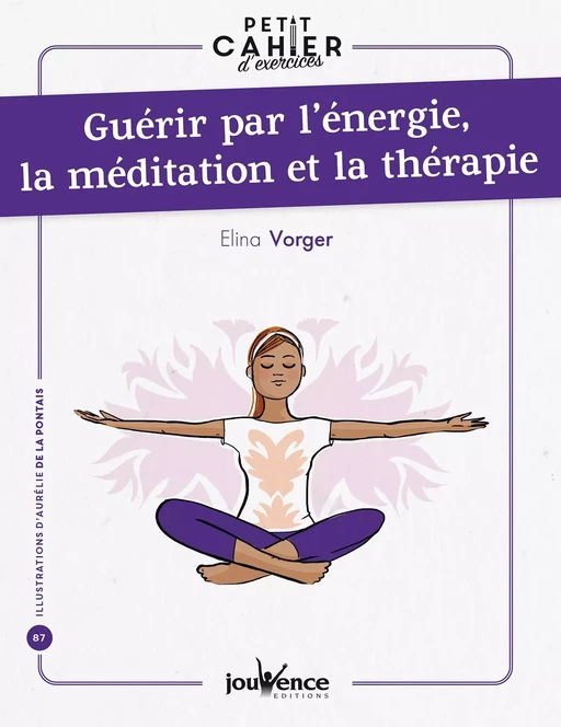 Petit cahier d'exercices : Guérir par l'énergie, la méditation et la thérapie - Elina Vorger - Éditions Jouvence