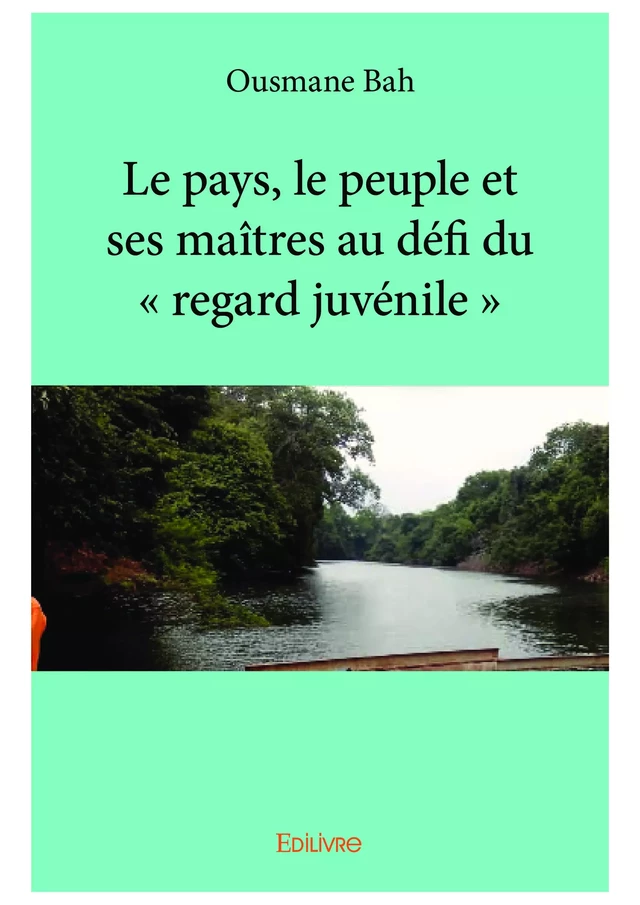 Le pays, le peuple et ses maîtres au défi du « regard juvénile » - Ousmane Bah - Editions Edilivre