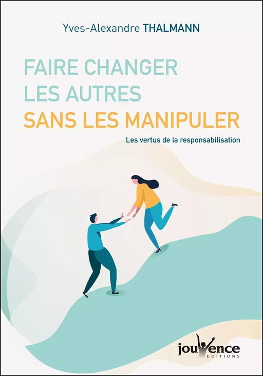 Faire changer les autres sans les manipuler - Yves-Alexandre Thalmann - Éditions Jouvence