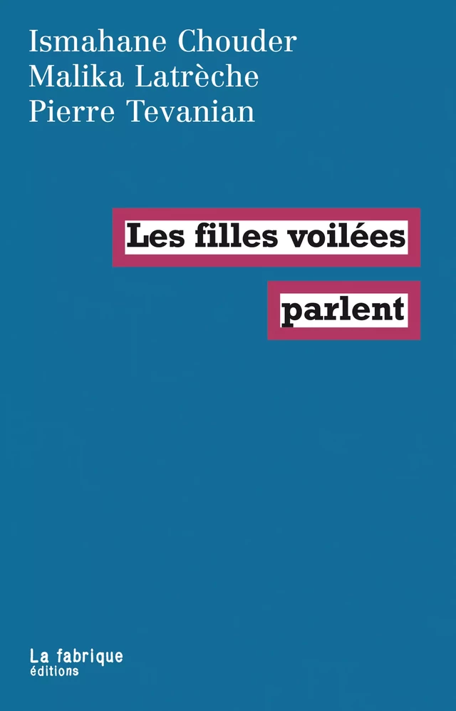 Les filles voilées parlent - Ismahane Chouder, Malika Latrèche, Pierre Tevanian - La fabrique éditions