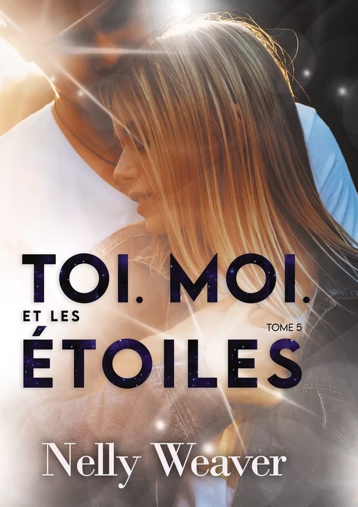 Toi. Moi. Et les étoiles T5 - Nelly Weaver - Nelly Weaver Editions