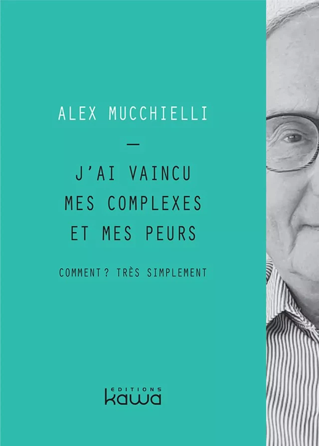 J'ai vaincu mes complexes et mes peurs - Alex Mucchielli - Editions Kawa