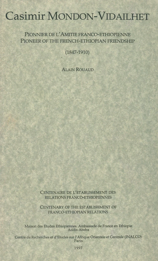 Casimir Mondon-Vidailhet, pionnier de l'amitié franco-éthiopienne / Pioneer of the French-Ethiopian friendship (1847-1910) - Alain Rouaud - Centre français des études éthiopiennes