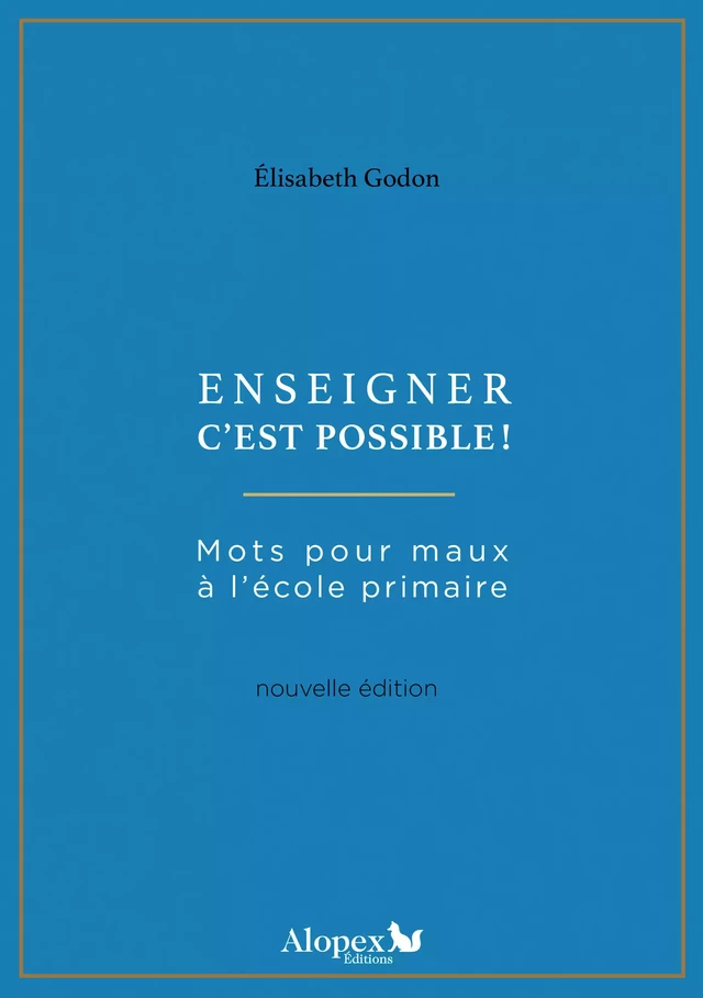 Enseigner c'est possible ! : Mots pour maux à l'école primaire - Elisabeth Godon - Alopex Éditions