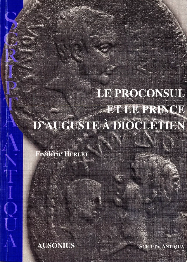 Le proconsul et le prince d’Auguste à Dioclétien - Frédéric Hurlet - Ausonius Éditions