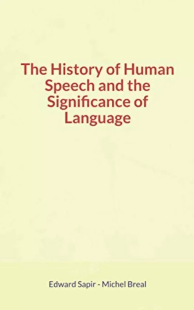 The History of Human Speech and the Significance of Language - Edward Sapir, Michel Bréal - Literature and Knowledge Publishing