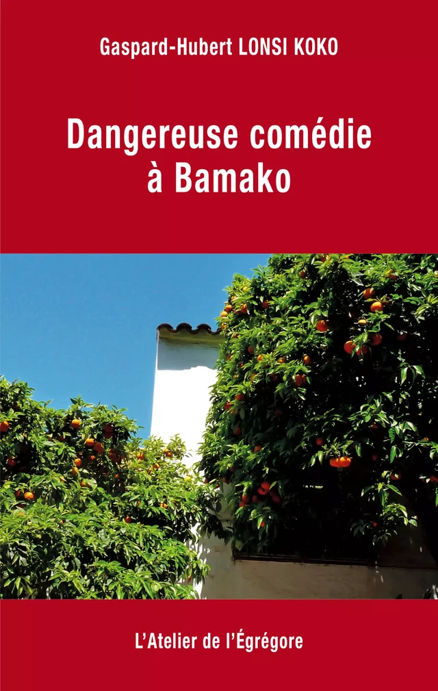 Dangereuse comédie à Bamako - Gaspard-Hubert Lonsi Koko - L'Atelier de l'Égrégore