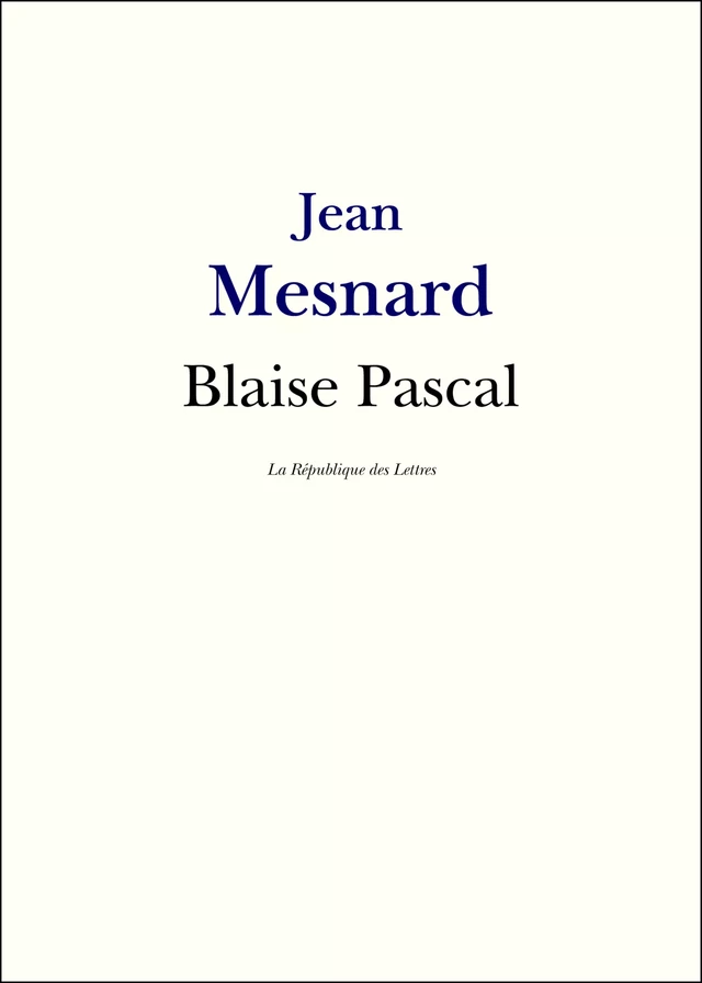 Blaise Pascal - Jean Mesnard - République des Lettres