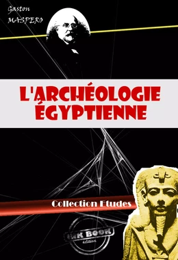 L'archéologie égyptienne (avec 299 figures) [édition intégrale revue et mise à jour]