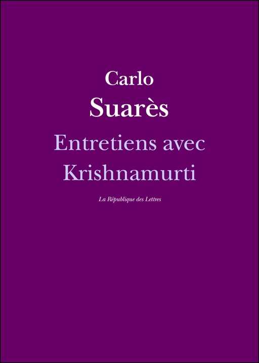 Entretiens avec Krishnamurti - Carlo Suarès, Jiddu Krishnamurti - République des Lettres