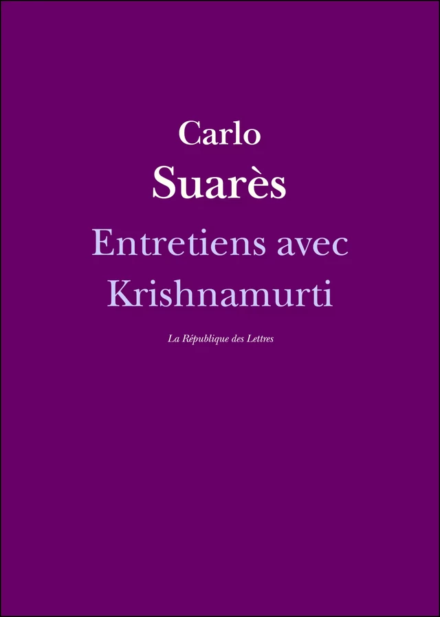 Entretiens avec Krishnamurti - Carlo Suarès, Jiddu Krishnamurti - République des Lettres