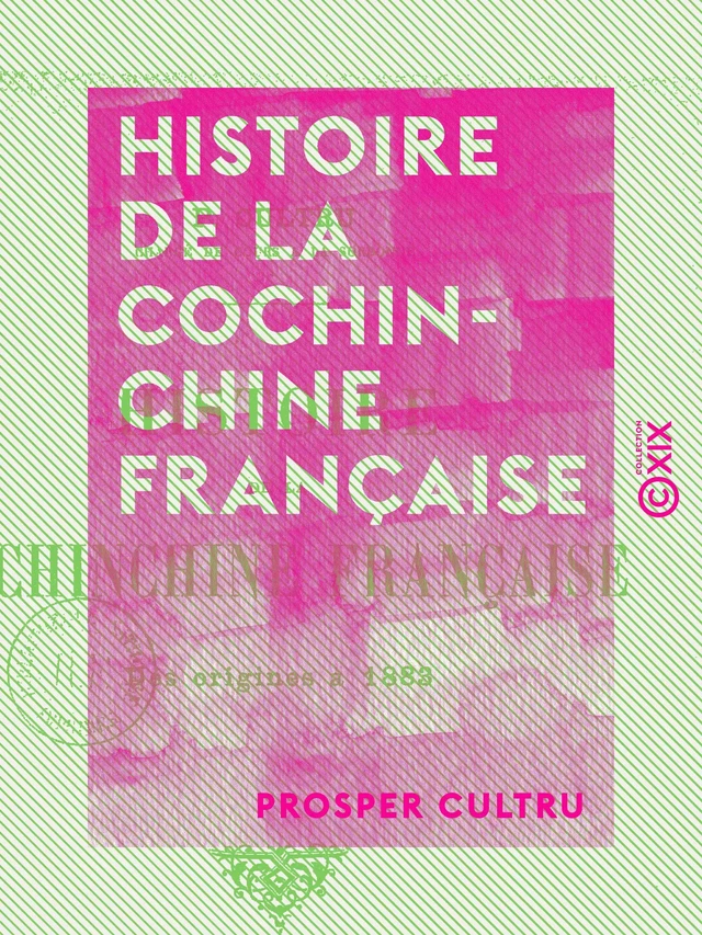 Histoire de la Cochinchine française - Des origines à 1883 - Prosper Cultru - Collection XIX