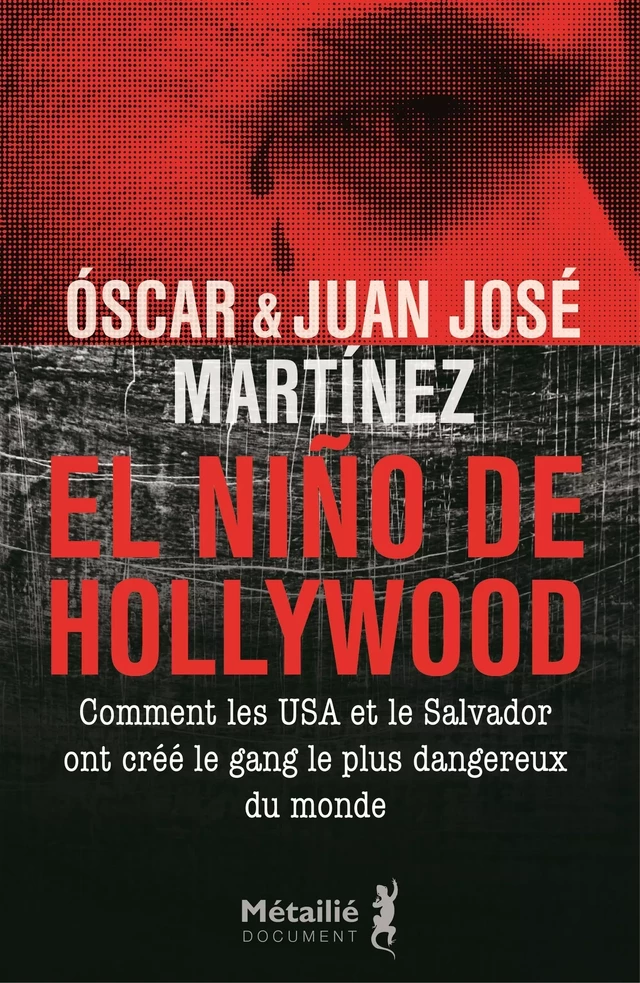 El Niño de Hollywood : Comment les USA et le Salvador ont créé le gang le plus dangereux du monde - Oscar Martinez, Juan José Martinez - Métailié